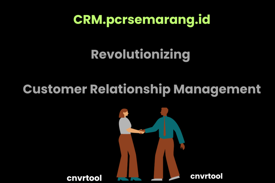 CRM.pcrsemarang.id Revolutionizing Customer Relationship Management