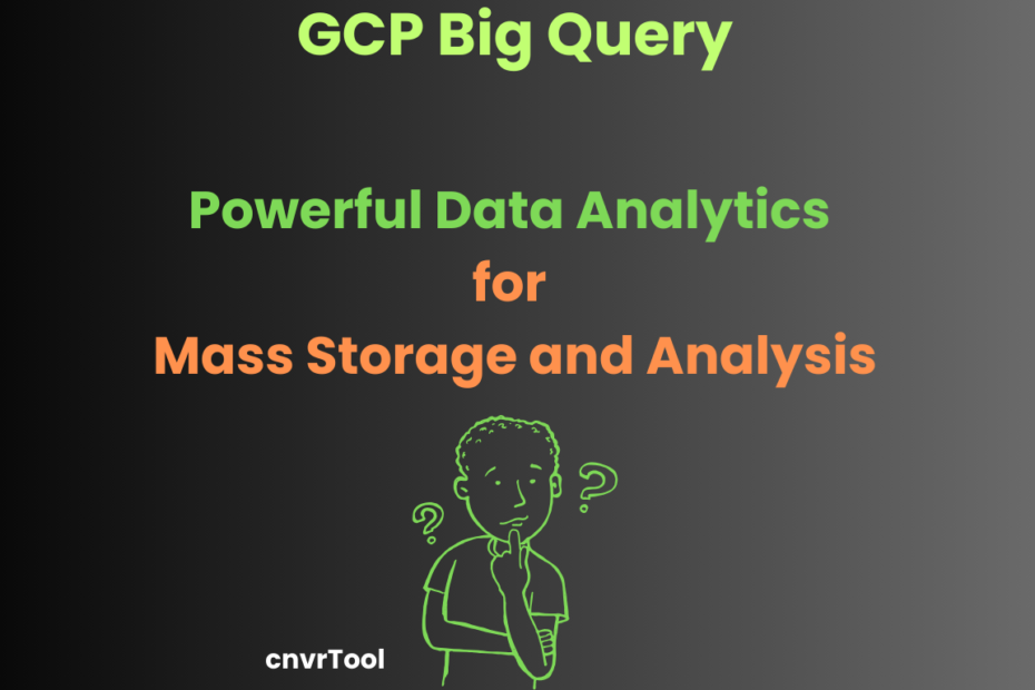 GCP Big Query Powerful Data Analytics for Mass Storage and Analysis