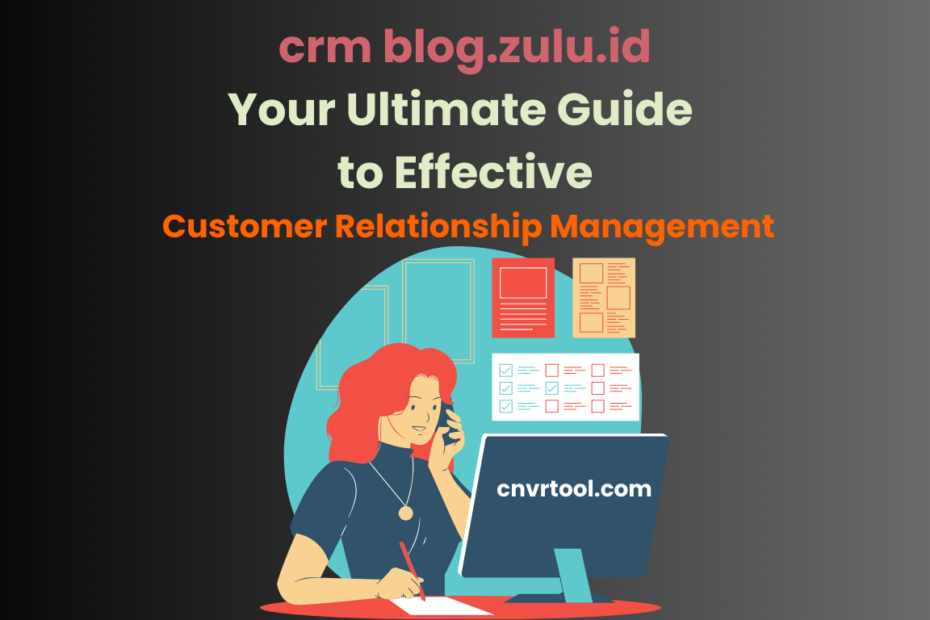 crm blog.zulu.id: Your Ultimate Guide to Effective Customer Relationship Management