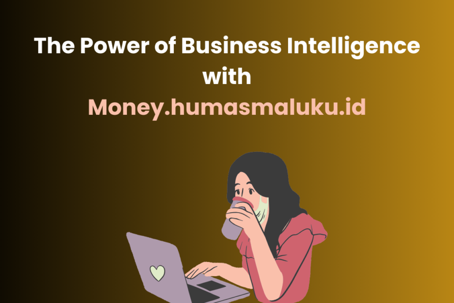 the Power of Business Intelligence with Money.humasmaluku.id