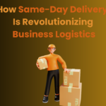 How Same-Day Delivery Is Revolutionizing Business Logistics