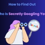 How to Find Out Who Is Secretly Googling You