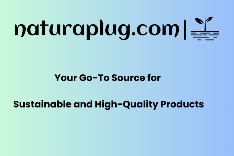 Naturaplug.com Your Go-To Source for Sustainable and High-Quality Products