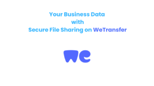 Your Business Data with Secure File Sharing on WeTransfer