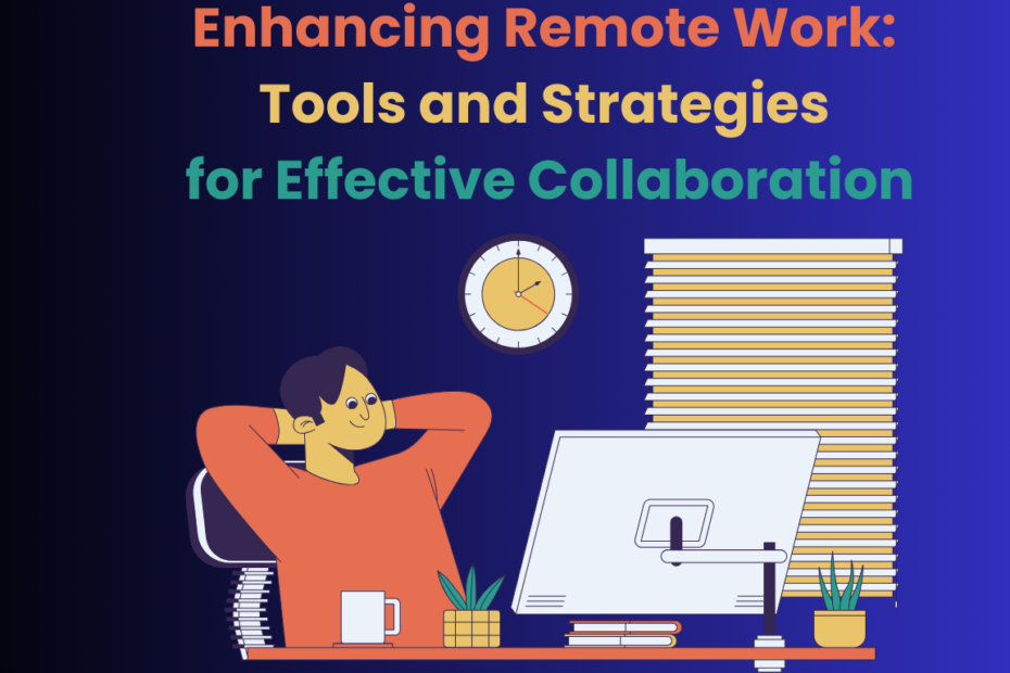 Enhancing Remote Work: Tools and Strategies for Effective Collaboration