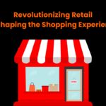 Revolutionizing Retail: Reshaping the Shopping Experience