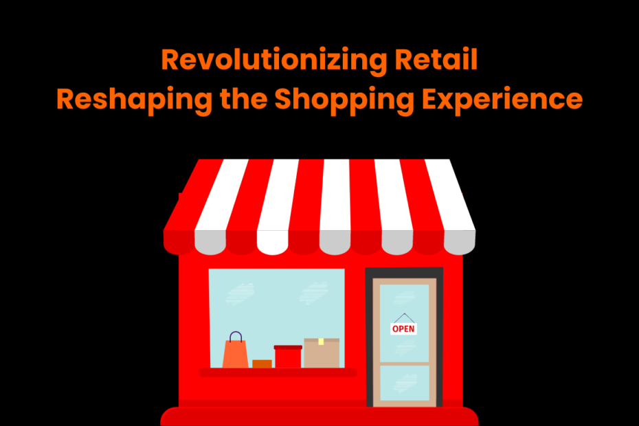 Revolutionizing Retail: Reshaping the Shopping Experience