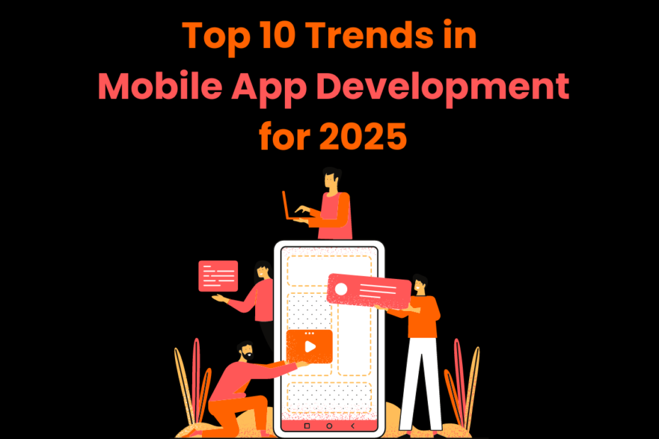 Top 10 Trends in Mobile App Development for 2025