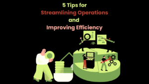 5 Tips for Streamlining Operations and Improving Efficiency