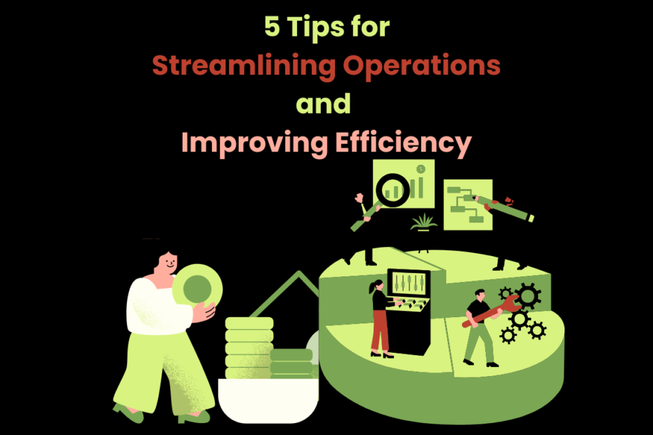 5 Tips for Streamlining Operations and Improving Efficiency