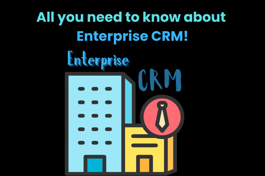 All you need to know about Enterprise CRM!