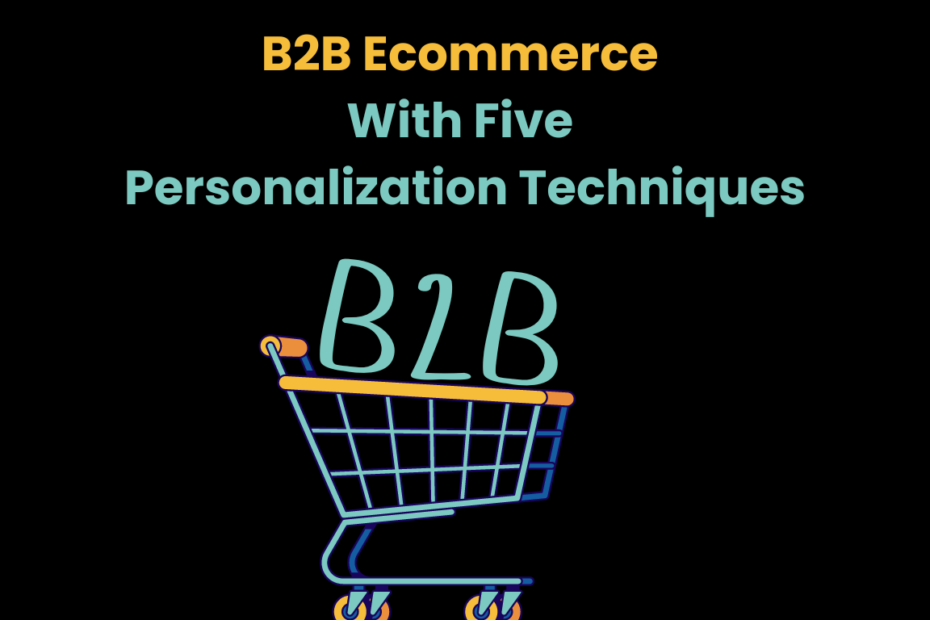 B2B Ecommerce With Five Personalization Techniques