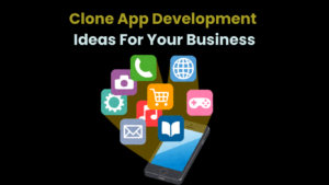 Clone App Development Ideas For Your Business