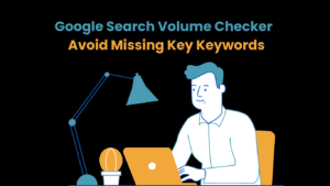 Google Search Volume Checker Avoid Missing Key Keywords