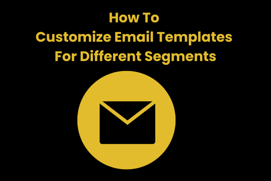 How To Customize Email Templates For Different Segments