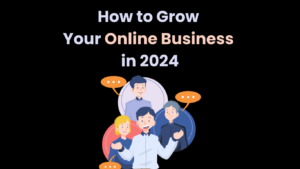 How to Grow Your Online Business in 2024