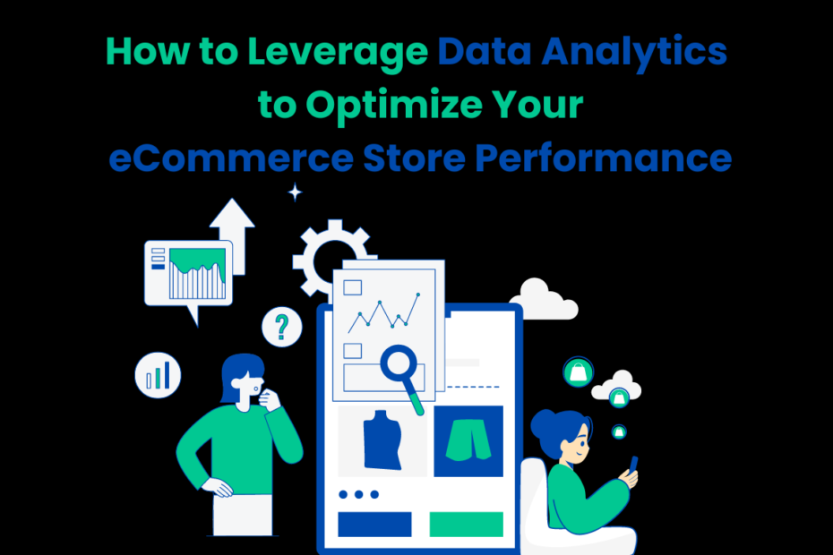 How to Leverage Data Analytics to Optimize Your eCommerce Store Performance