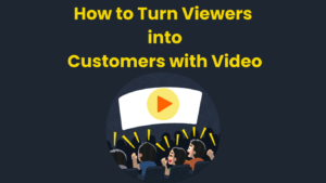 How to Turn Viewers into Customers with Video