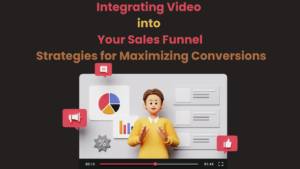 Integrating Video into Your Sales Funnel Strategies for Maximizing Conversions