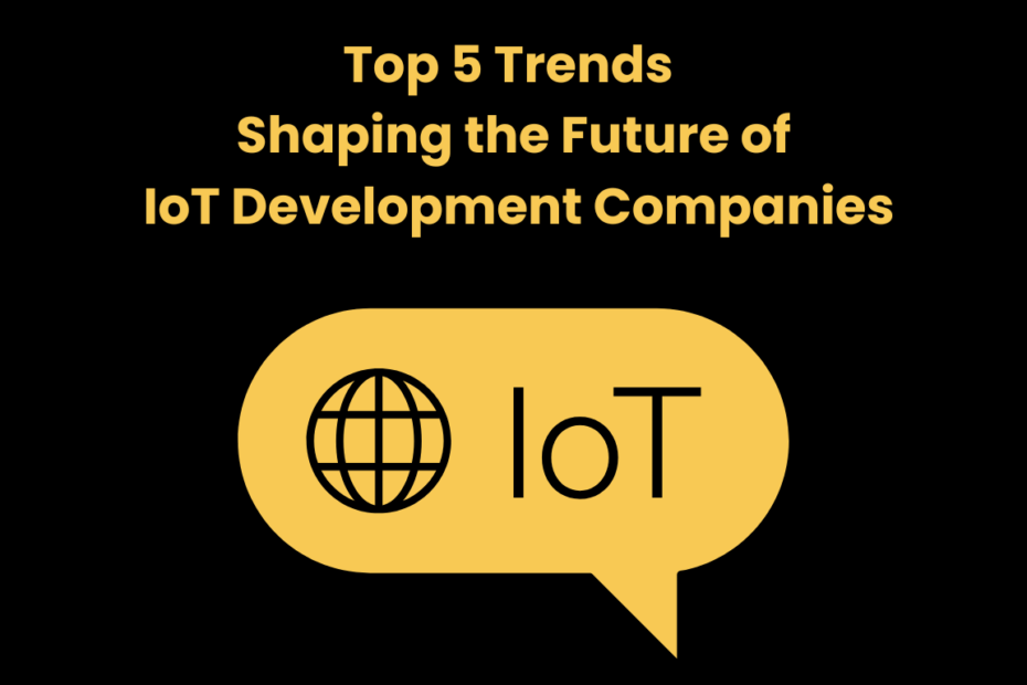 Top 5 Trends Shaping the Future of IoT Development Companies