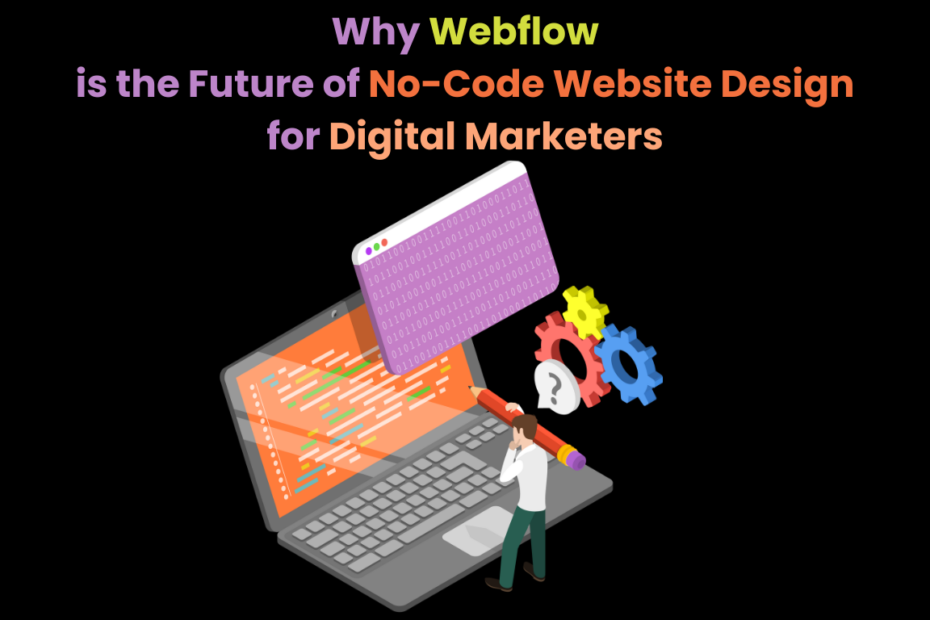 Why Webflow is the Future of No-Code Website Design for Digital Marketers