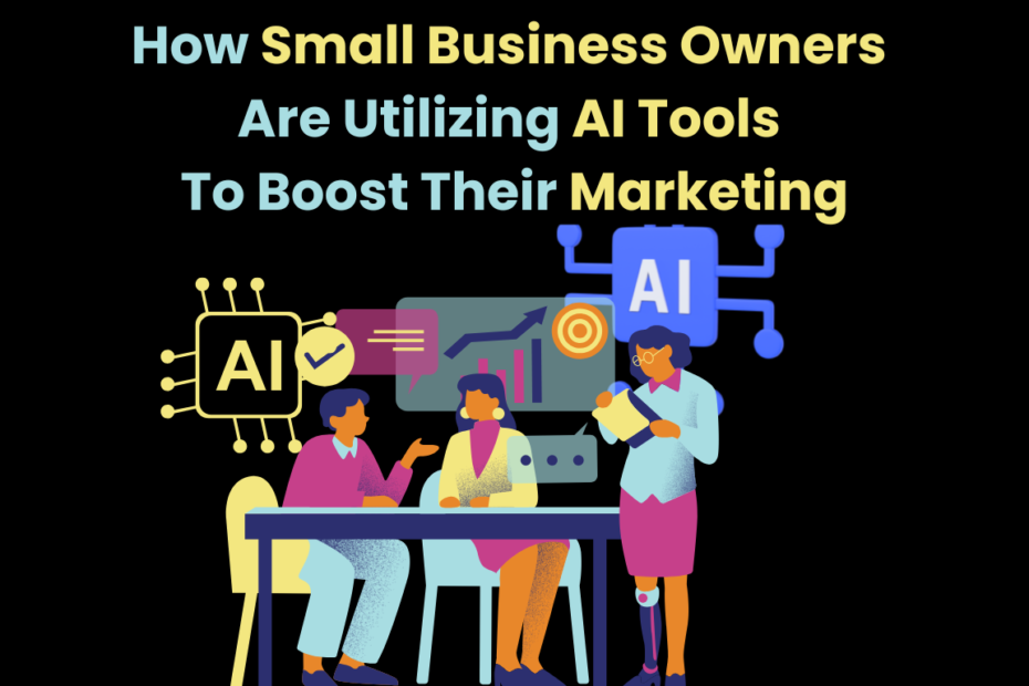 How Small Business Owners Are Utilizing AI Tools To Boost Their Marketing