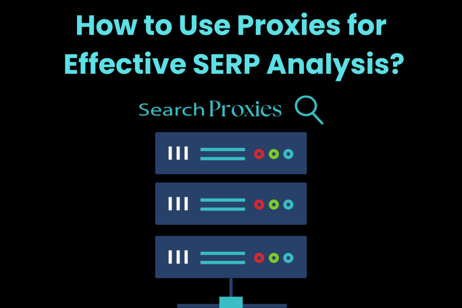 How to Use Proxies for Effective SERP Analysis