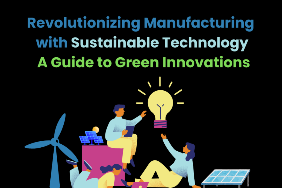 Revolutionizing Manufacturing with Sustainable Technology A Guide to Green Innovations