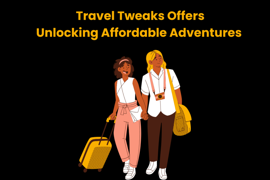 Travel Tweaks Offers Unlocking Affordable Adventures