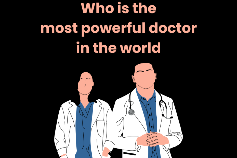 Who is the most powerful doctor in the world